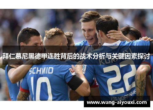 拜仁慕尼黑德甲连胜背后的战术分析与关键因素探讨