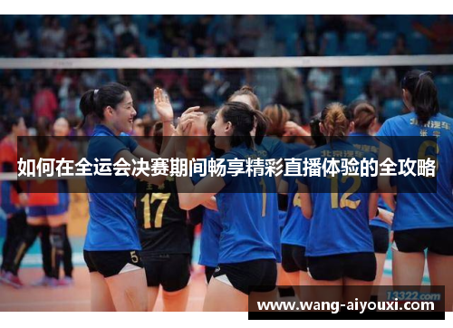 如何在全运会决赛期间畅享精彩直播体验的全攻略