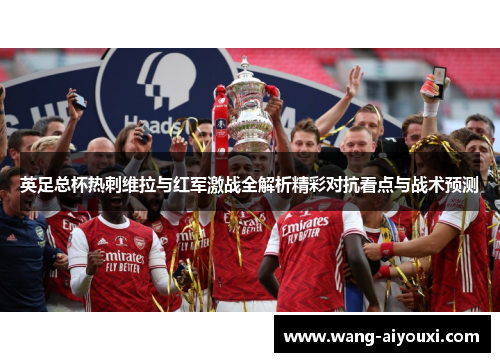 英足总杯热刺维拉与红军激战全解析精彩对抗看点与战术预测