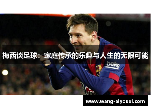 梅西谈足球：家庭传承的乐趣与人生的无限可能